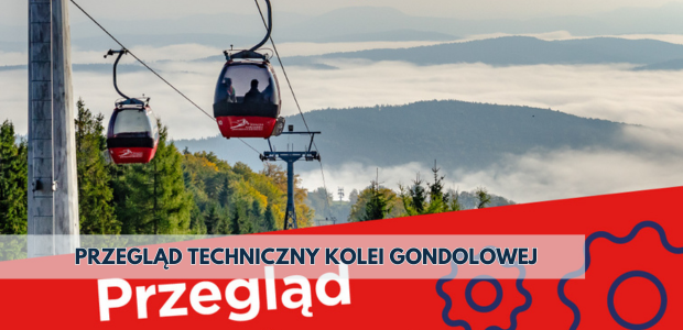 Przegląd techniczny Kolei Gondolowej na Jaworzynę | Jesień 2024